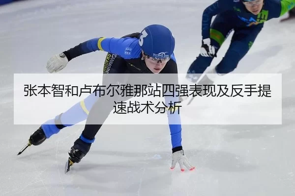 张本智和卢布尔雅那站四强表现及反手提速战术分析